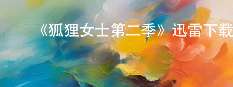 陈豪都发布《狐狸女士第二季》迅雷下载/在线观看-灵异惊悚-美剧天堂